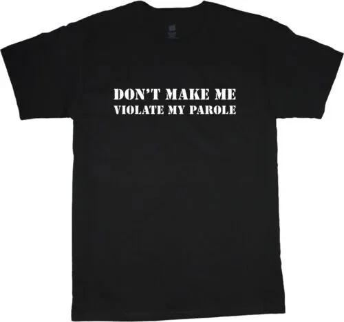 Don''t make me Violate my Parole Funny T shirt tee