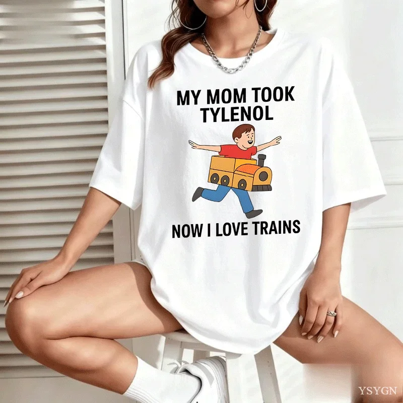 Funny Meme Graphic T Shirts My Mom Took Tylenol Now I Love Trains Men Women Cotton Shirt Short Sleeve Summer Men Clothing Tops
