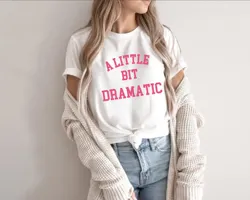 A Little Bit Dramatic T Shirt Minimal Style Girlfriend Funny Slogan Regina George Costume Best Friend s Roe V Wade