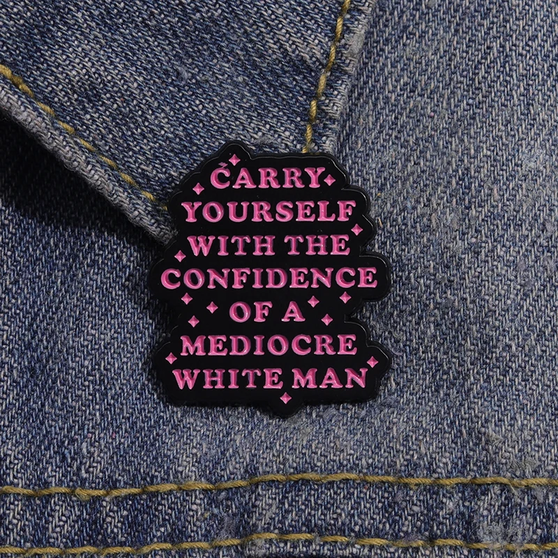 Extreme Satire Enamel Pins Carry Yourself With The Confidence Of A Mediocre White Man Brooches Lapel Badges Humor Jewelry