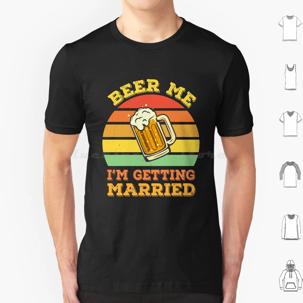 Beer Me I'M Getting Married Men Funny Groom Bachelor Party T Shirt Men Women Kids 6Xl Beer Funny Party Beer Me Wedding Married