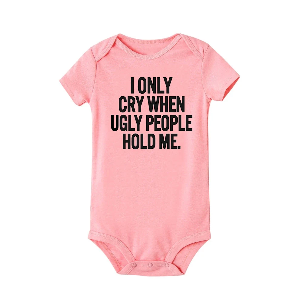 I Only Cry When Ugly People Hold Me Funny Baby Bodysuits One Piece Jumpsuit Clothes Toddler Boy Girl Unisex Short Sleeve Outfits