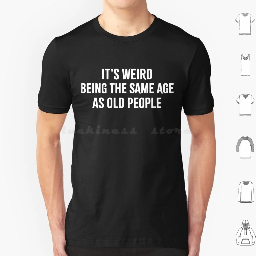 Funny Sarcastic Weird Being The Same Age T Shirt Big Size 100% Cotton Sarcastic Weird Funny Humor Sarcasm People Funny