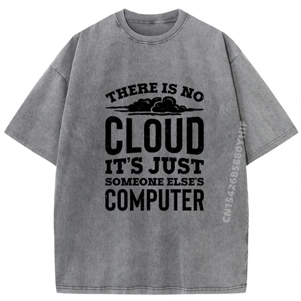 

There Is No Cloud Just Someone Else Computer Programming Fall Clothes Aesthetic Woman Graphic T Shirts Mens Washed Tshirt