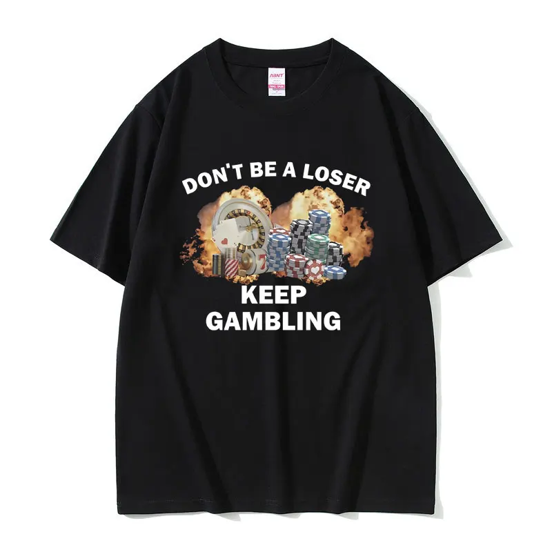 

Funny Don't Be A Loser Keep Gambling Graphic T Shirts Men Women Fun Casual Joke Humor Meme T-shirts Male Cotton Oversized Tshirt