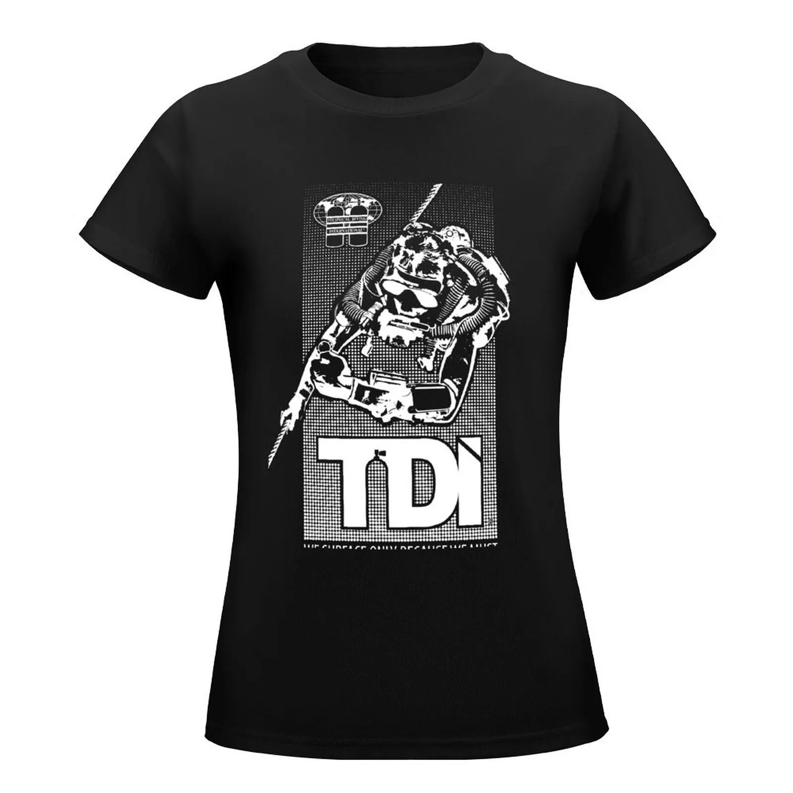 Technical Diving International (TDI) - We Surface Only Because We Must T-Shirt new edition Woman fashion