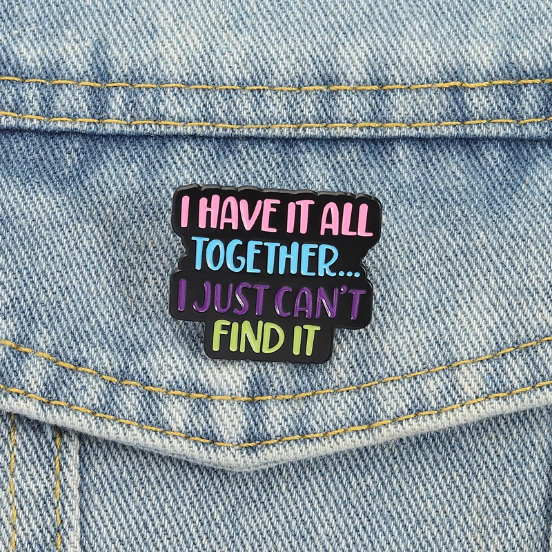 Emaille-Anstecknadeln mit bunten Zitaten „I Have it All Together“ Broschen mit Anstecknadeln „I Just Can't Find It“ als Schmuckgeschenk für Freunde