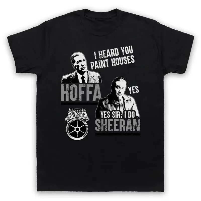 THE IRISHMAN HOFFA SHEERAN I HEARD YOU PAINT HOUSES MENS WOMENS T SHIRT
