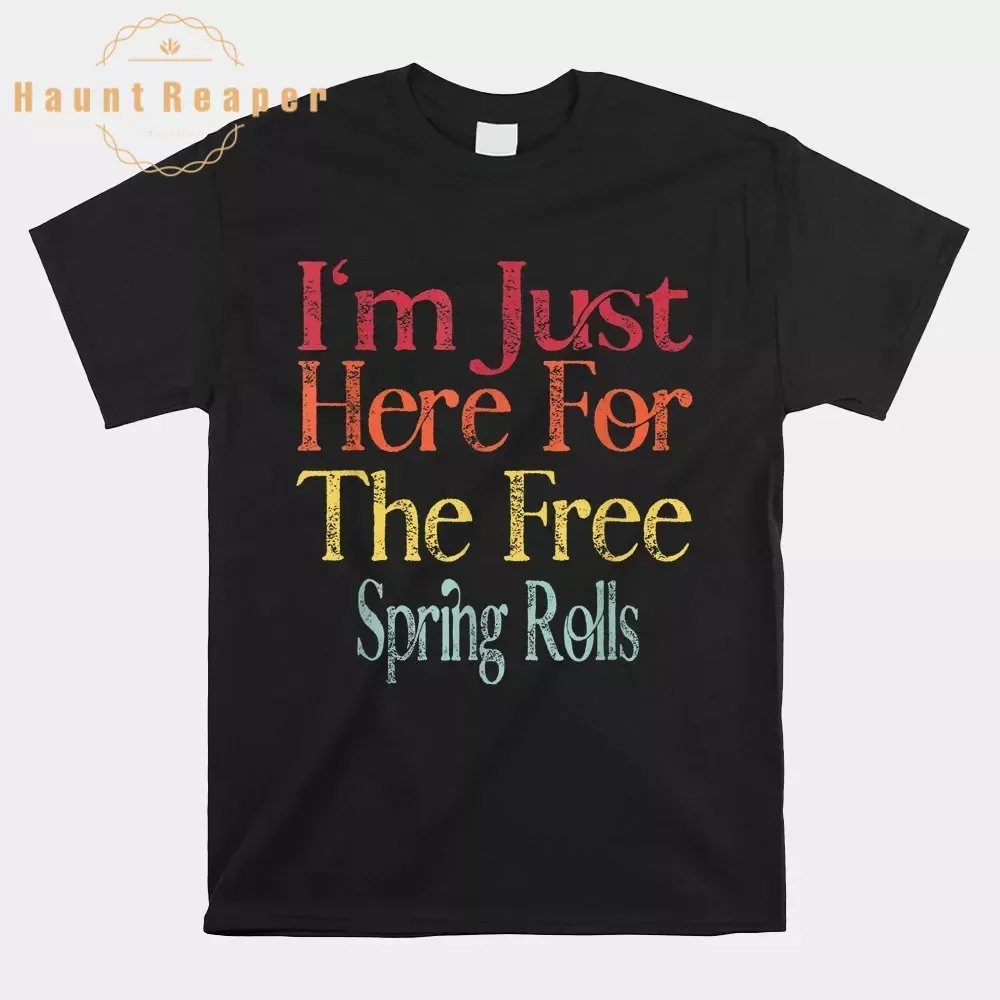 

Haunt Reaper Men T Shirt I'm Just Here For The Free Spring Rolls Shirt Print Tops Tees Prevailing Cotton Men's T-Shirt