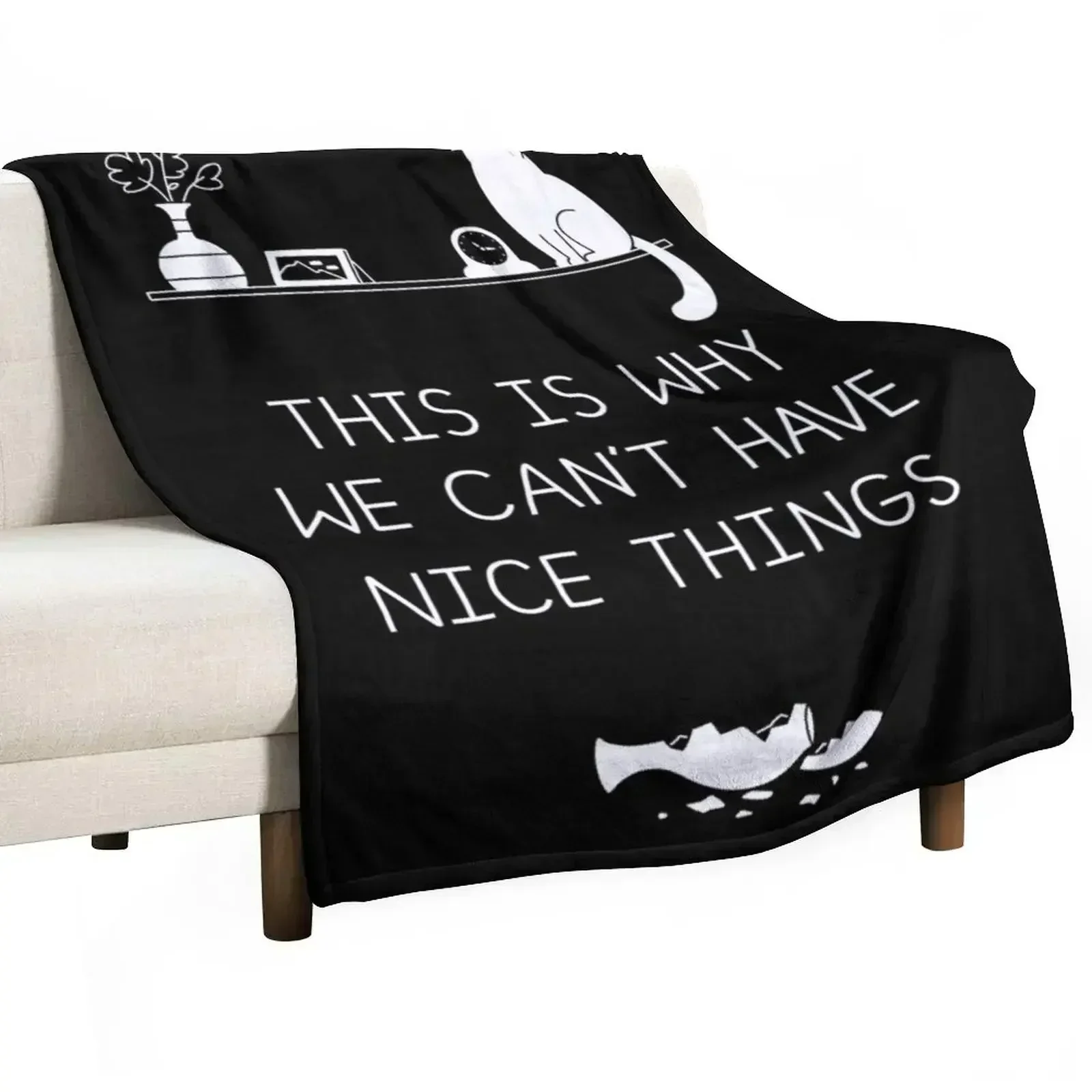 

This Is Why We Can't Have Nice Things Throw Blanket Decorative Sofa Single Fashion Sofas Blankets