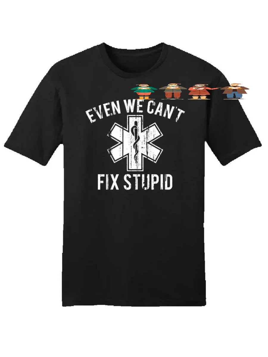 Even We Can't Fix Stupid Funny EMT Medic Paramedic Gift T-Shirt 100% Cotton O-Neck Short Sleeve Summer Casual Mens T-shirt