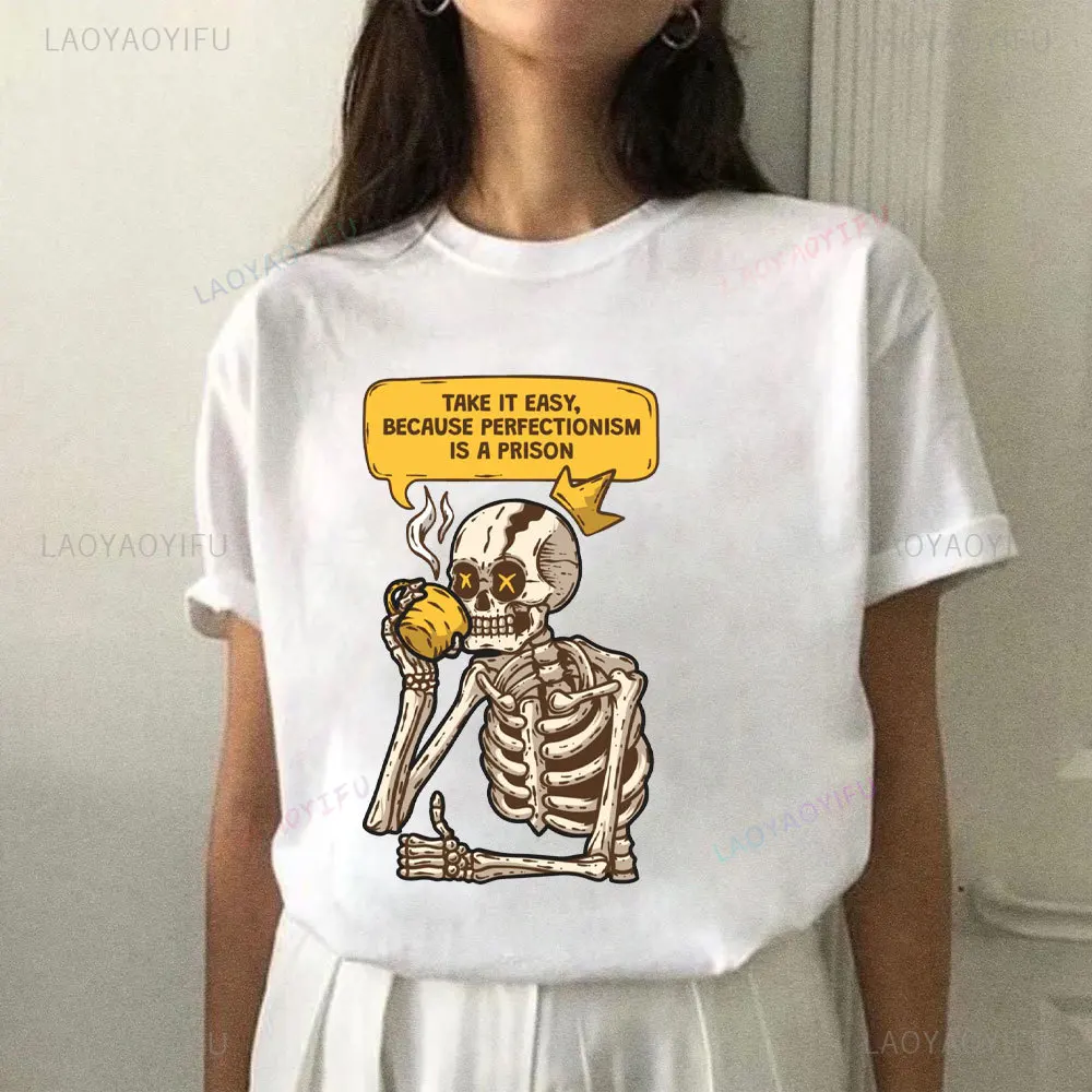 Take It Easy Because Perfectionisn Is A Prison Woman Graphic T Shirts Funny Human Skeleton T-shirt High Quality Cotton Tops Tee