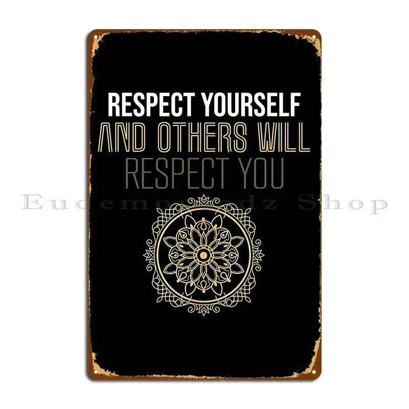 Respect Yourself And Others Will Respect You Metal Sign Decoration Wall Decor Create Cinema Designs Tin Sign Poster