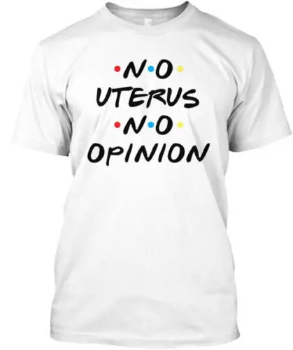 No Uterus No Opinion T-Shirt Made in the USA Size S to 5XL