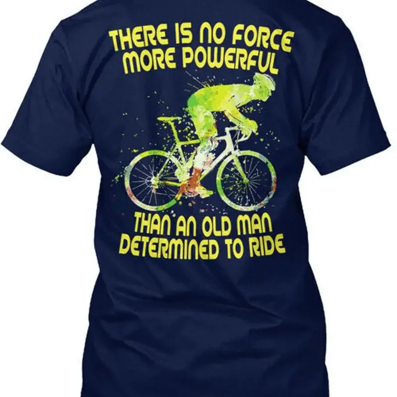 Powerful Cycling Old Man There Is O Force More Than T Shirt Made in USA S to 5XL