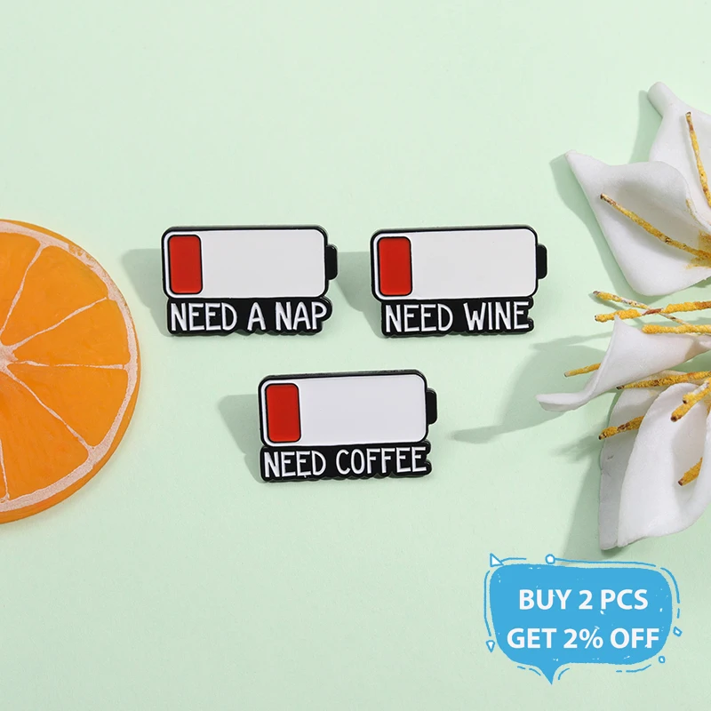 Low Battery Display Enamel Pins Custom  Need A Nap Need Wine Need Coffee Metal Brooches Lapel Badge Jewelry Gifts For Friends