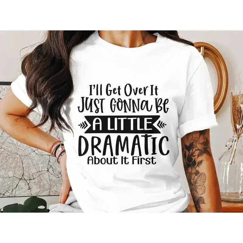 I'll Get Over It Just Gonna Be A Little Dramatic About First Funny Quote T Shirt Sarcastic Humor StatemenT