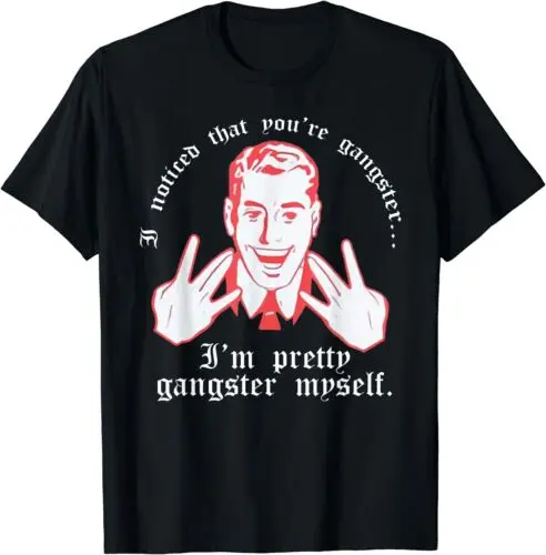 NEW LIMITED Retro I Noticed You're Gangster.. I'm Pretty Gangster Myself T-Shirt