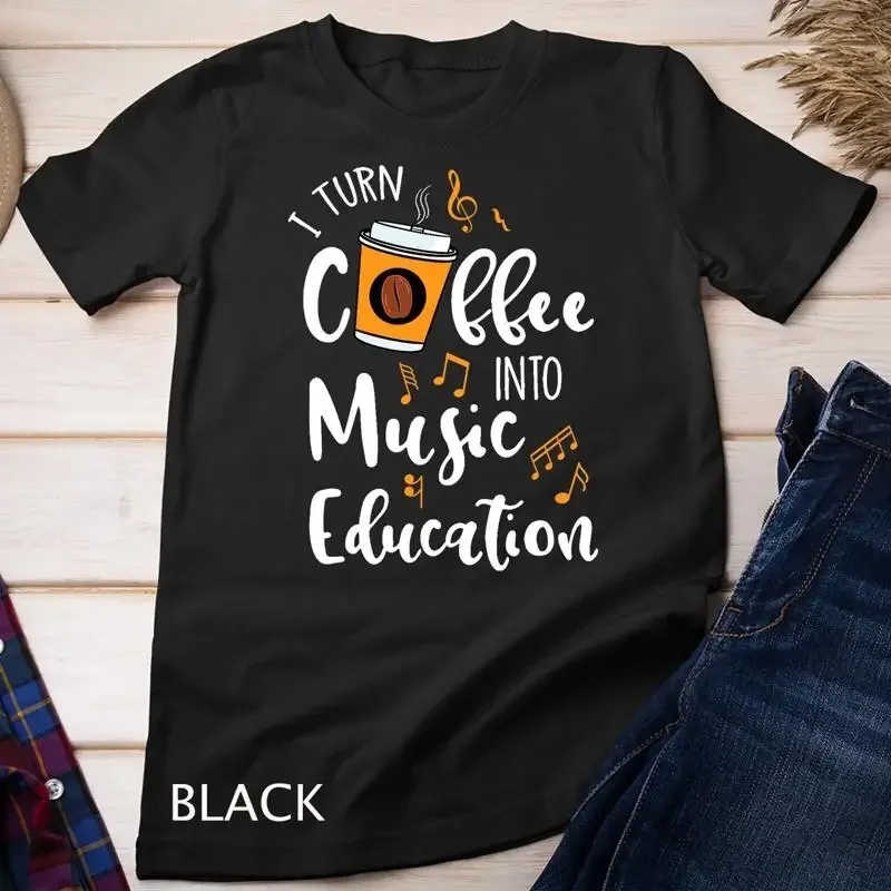 I Turn Coffee Into Music Education Music Teacher Gift T Shirt Unisex T shirt