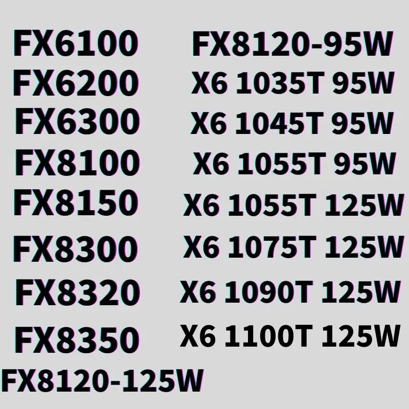 FX6100, FX6200, FX6300, FX8100, FX8150, FX8120, FX8300, FX8320, FX8350, FX8120, X6 1035T, X6 1045T, X6 1055T, X6 1100T, X6 1075T, X6 1090T