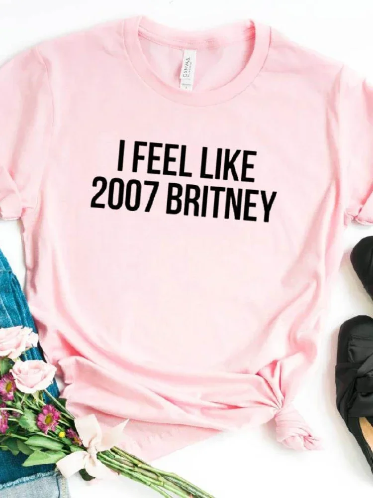 Women T Shirt I Feel Like 2007 Britney Letters Print Tshirt Women Short Sleeve O Neck Loose T-shirt Ladies Tee Shirt