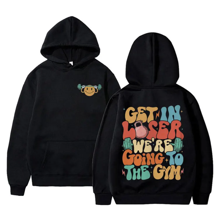 

Get in Loser We're Going To The Gym Fitness Pump Cover Hoodie Men Women Oversized Hooded Sweatshirt Men's Fashion Casual Hoodies