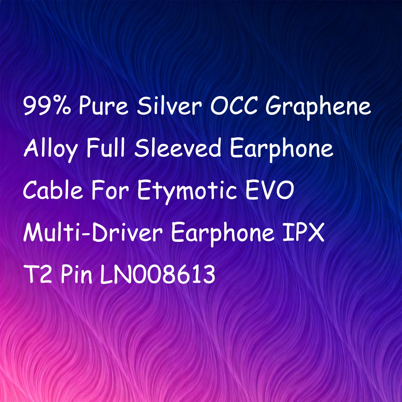 99% Pure Silver OCC Graphene Alloy Full Sleeved Earphone Cable For Etymotic EVO Multi-Driver Earphone IPX T2 Pin LN008613