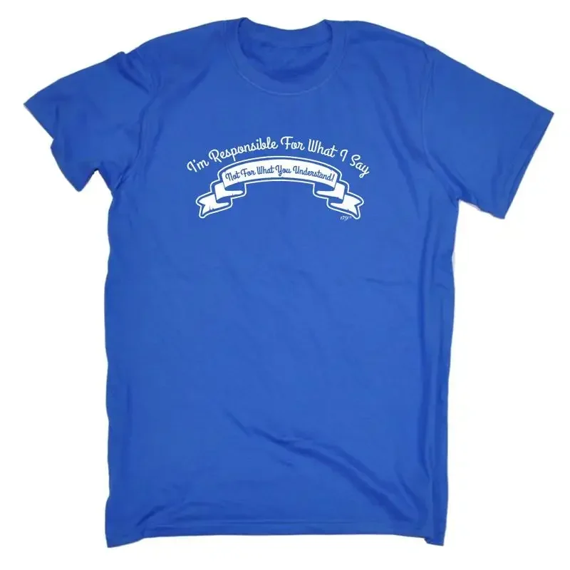 Im Responsible For What Say Not You Underst Mens Funny Novelty T Shirt