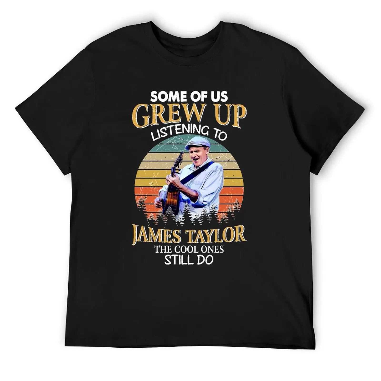 

Some Of Us Grew Up Listening To James Taylor The Cool Ones Still Do Vintage T-Shirt T-Shirt new edition men tshirt