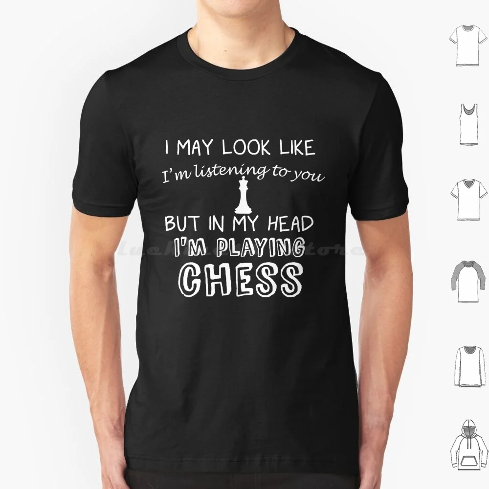 I May Look Like Im Listening To You But In My Head Im Playing Chess T Shirt Big Size 100% Cotton Queen Castle Checkmate Bishop