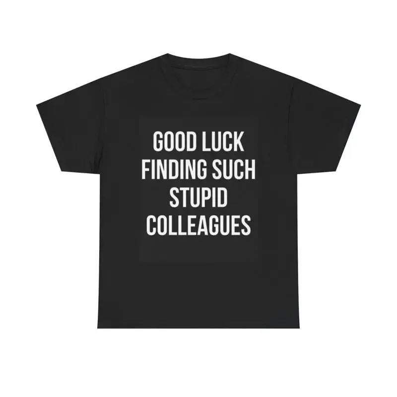 Good Luck Stupid Colleges T Shirt Funny Joke Heavy Cotton