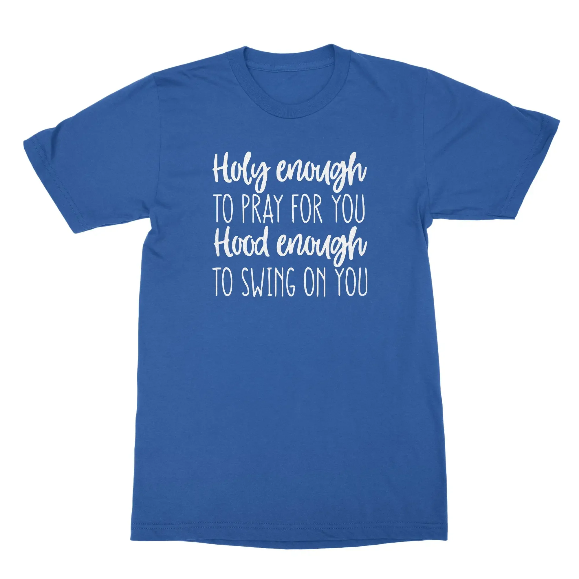 Holy Enough to Pray for You Hood Swing on T Shirt