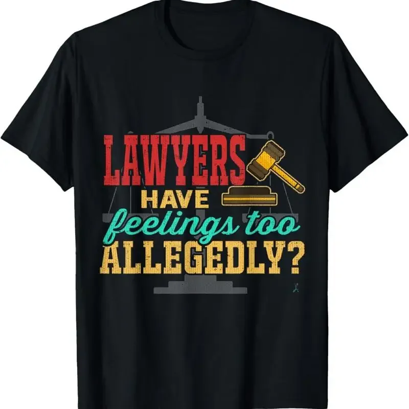 Lawyers Have Feelings Too Allegedly T Shirt Attorney Court