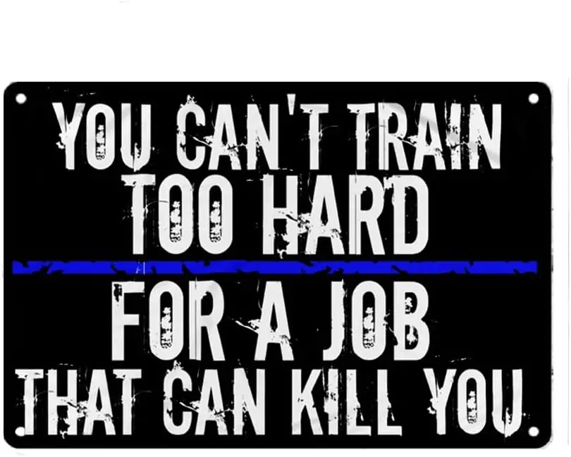 You Can’t Train Too Hard for a Job That Can Kill You Sign Metal Tin Sign, Thin Blue Line Poster for Home Office Bedroom Bars Pub