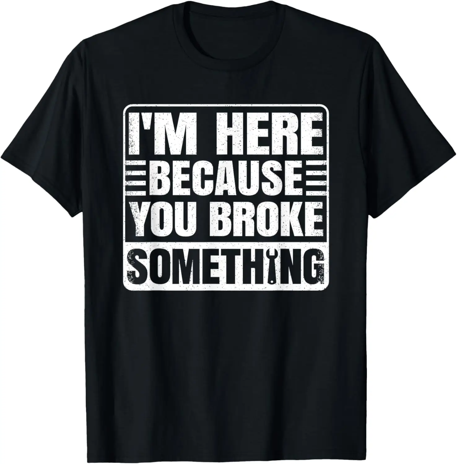 I'm Here Because You Broke Something Mechanic Craftsman T-Shirt