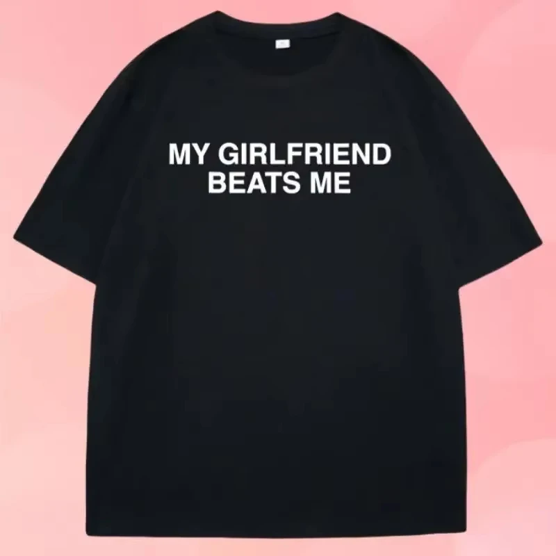 White My Girlfriend Beats Me Meme Slogan T-Shirt Cotton Graphic Tee Men Women Summer Streetwear
