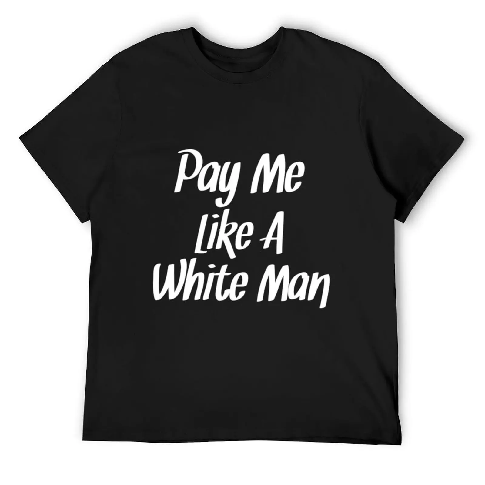 Pay Me Like a White Man For People T-Shirt graphic shirts anime t shirts vintage graphic tee designer shirts mens t