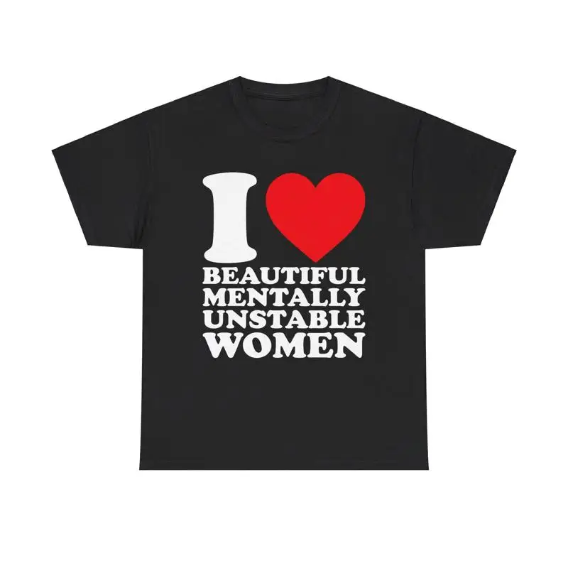 

I Love Beautiful Mentally Unstable Women T Shirt Heart