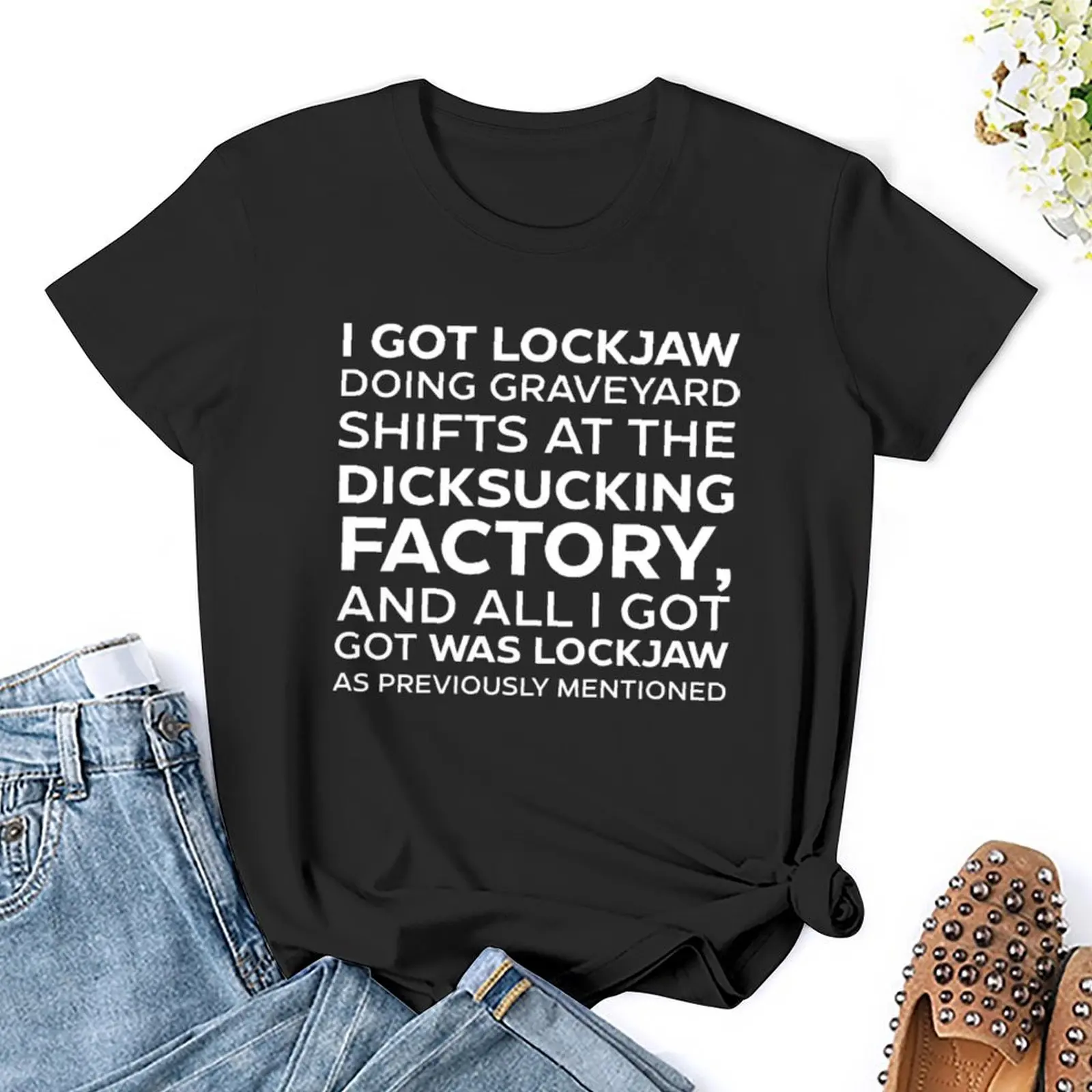 I GOT LOCKJAW DOING GRAVEYARD SHIFTS AT THE DICKSUCKING FACTORY, AND ALL I GOT WAS LOCKJAW AS PREVIOUSLY MENTIONED T-Shirt