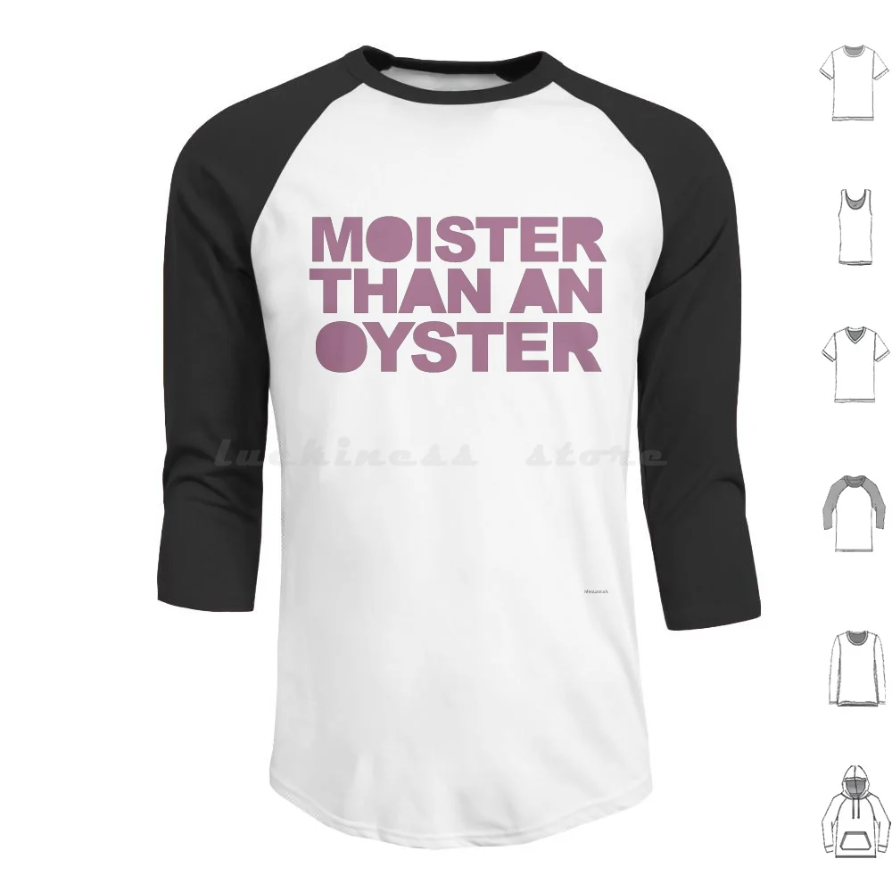 Moister Than An Oyster Hoodies Long Sleeve Moist