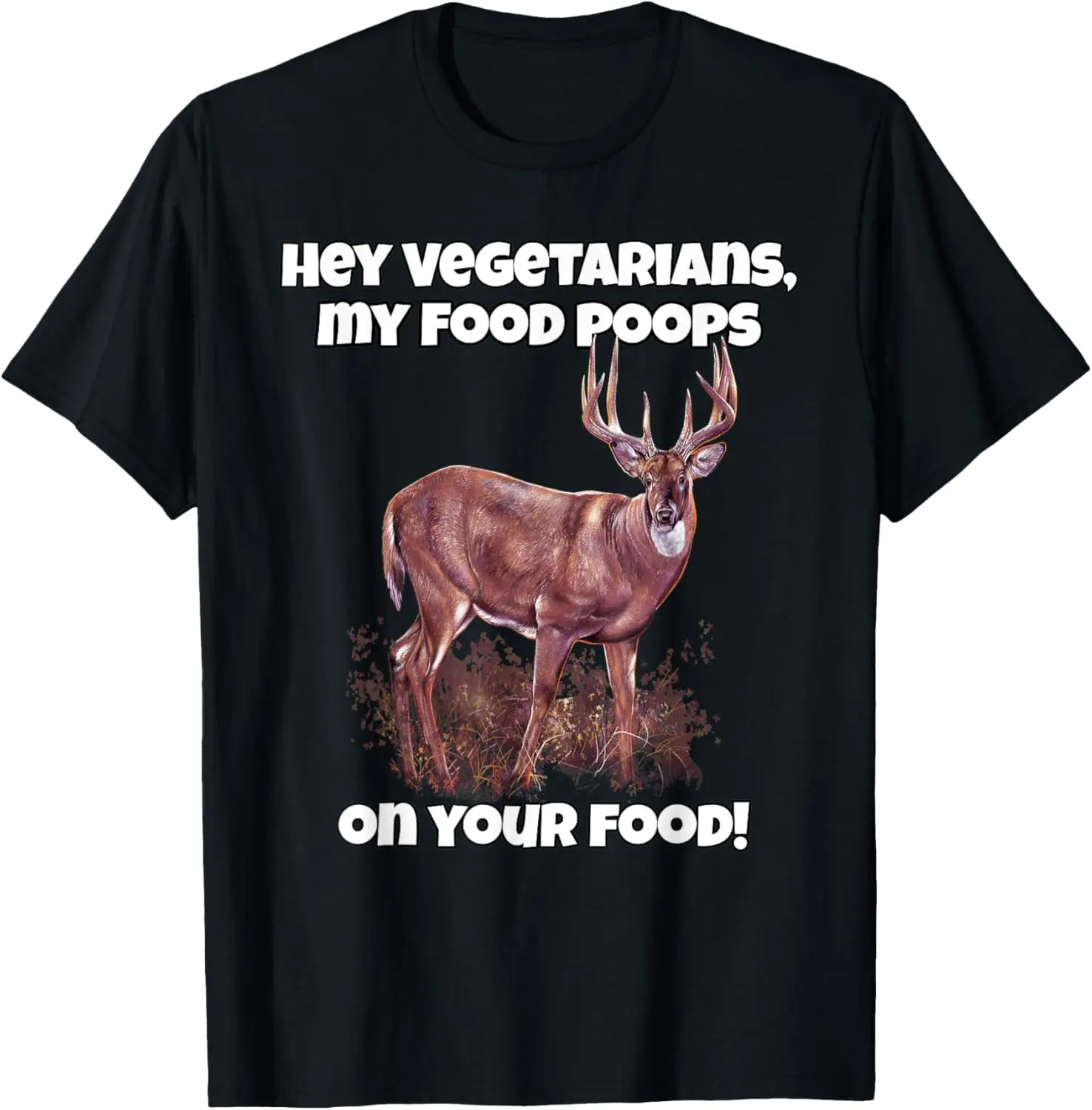 Deer Hunting Hey Vegetarians, My Food Poops On Your Food! T-Shirt