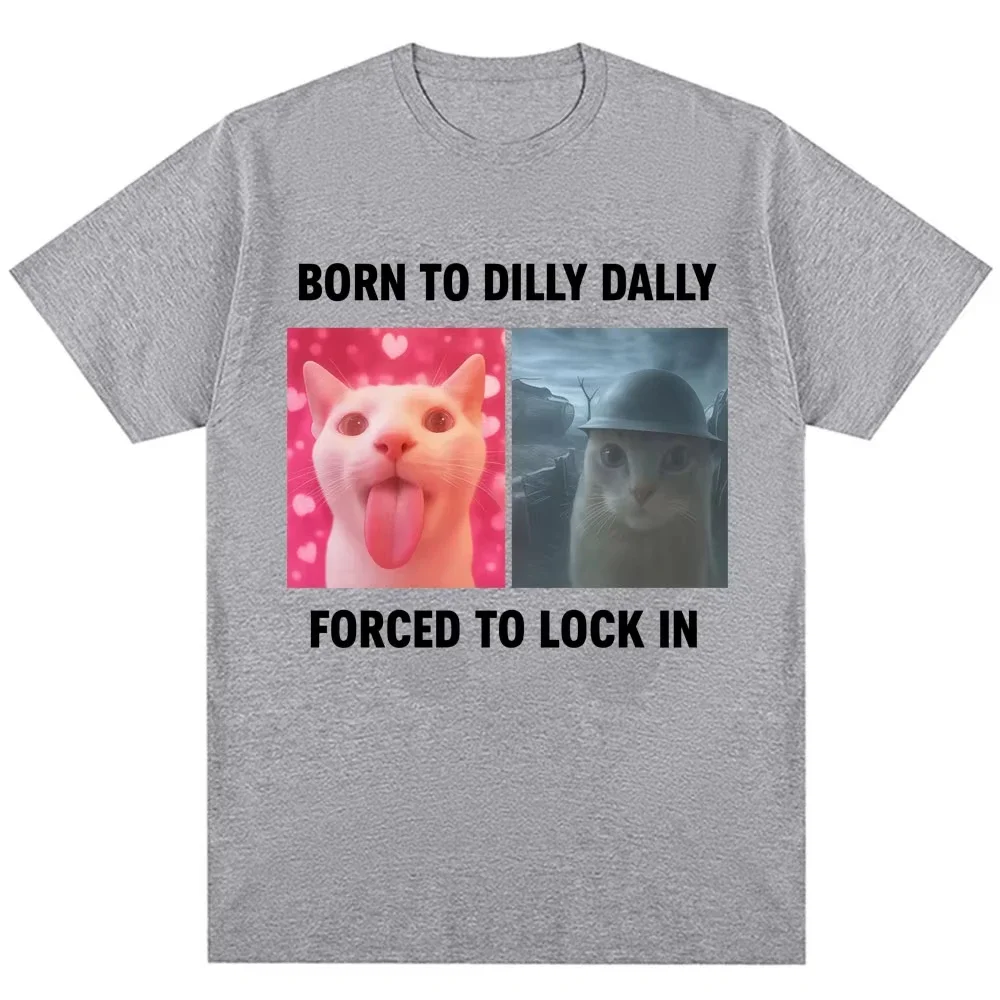 Born in Dilly Dally, Forced To Lock in Fun Meme Humorous Cat Patterns, Fashionable Men's and Women's T-shirt Patterns Y2K
