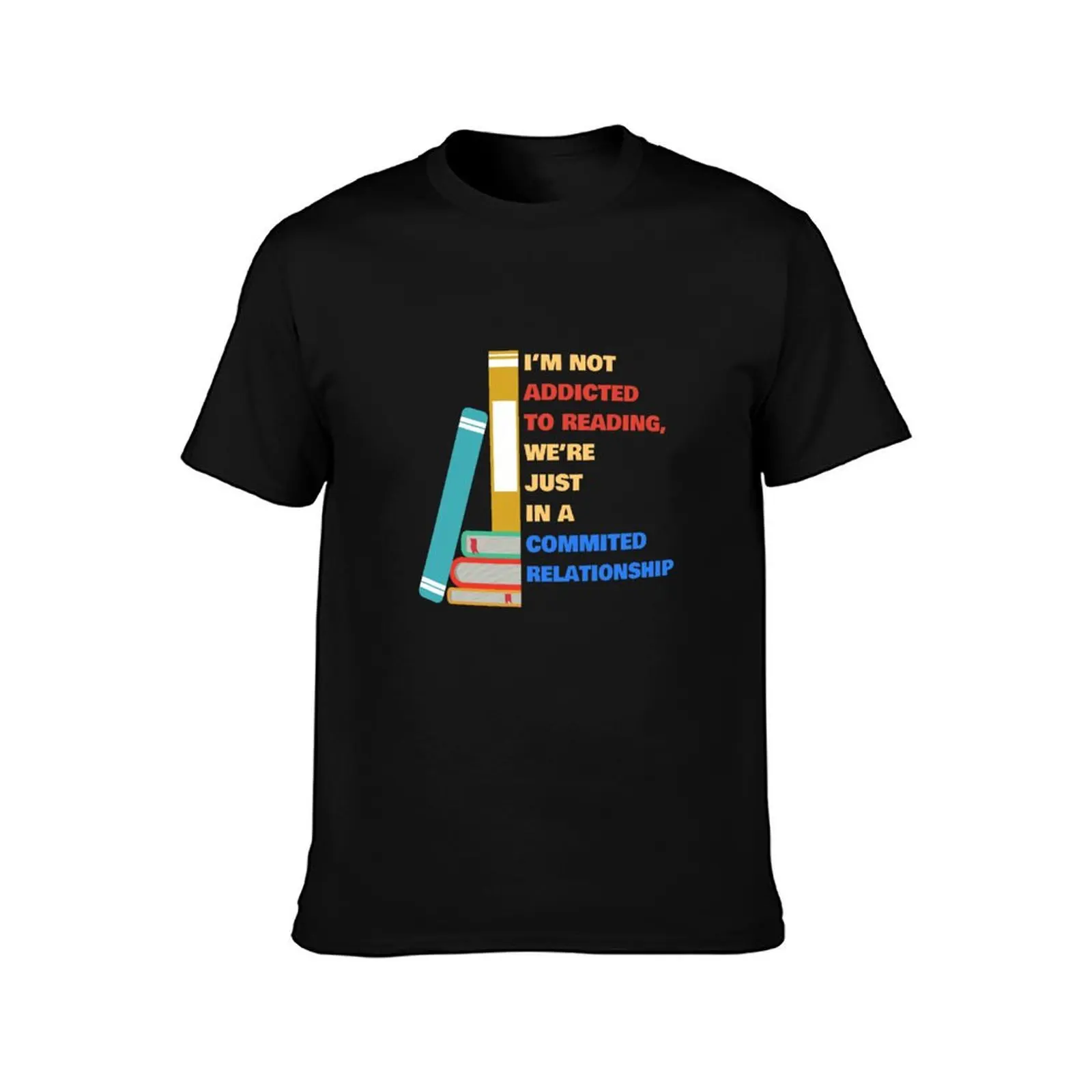 I’m not addicted to reading, we’re just in a committed relationship T-Shirt man t shirt graphic T-Shirt
