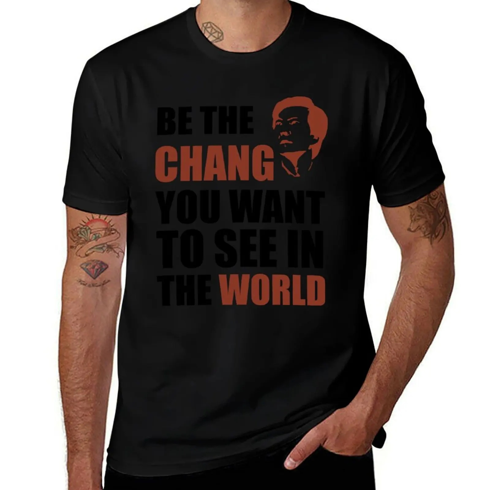 

Be the Chang you want to see in the world T-Shirt quick-drying luxury t-shirt football t shirt mens t shirt graphic