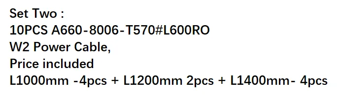 

10PCS of A660-8006-T570 W2 Power Cable, Price included L1000mm -4pcs +L1200mm-2pcs +L1400mm-4pcs. A6608006T570,A660.8006.T570