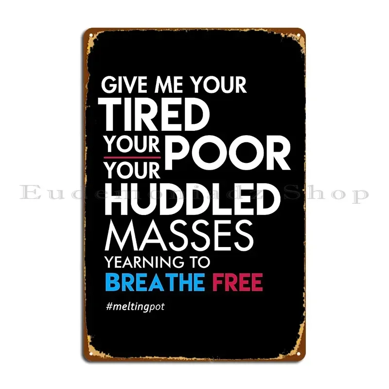 Give Me Your Tired Your Poor Immigrant T Shirt Metal Sign Create Decoration Designing Custom Kitchen Tin Sign Poster