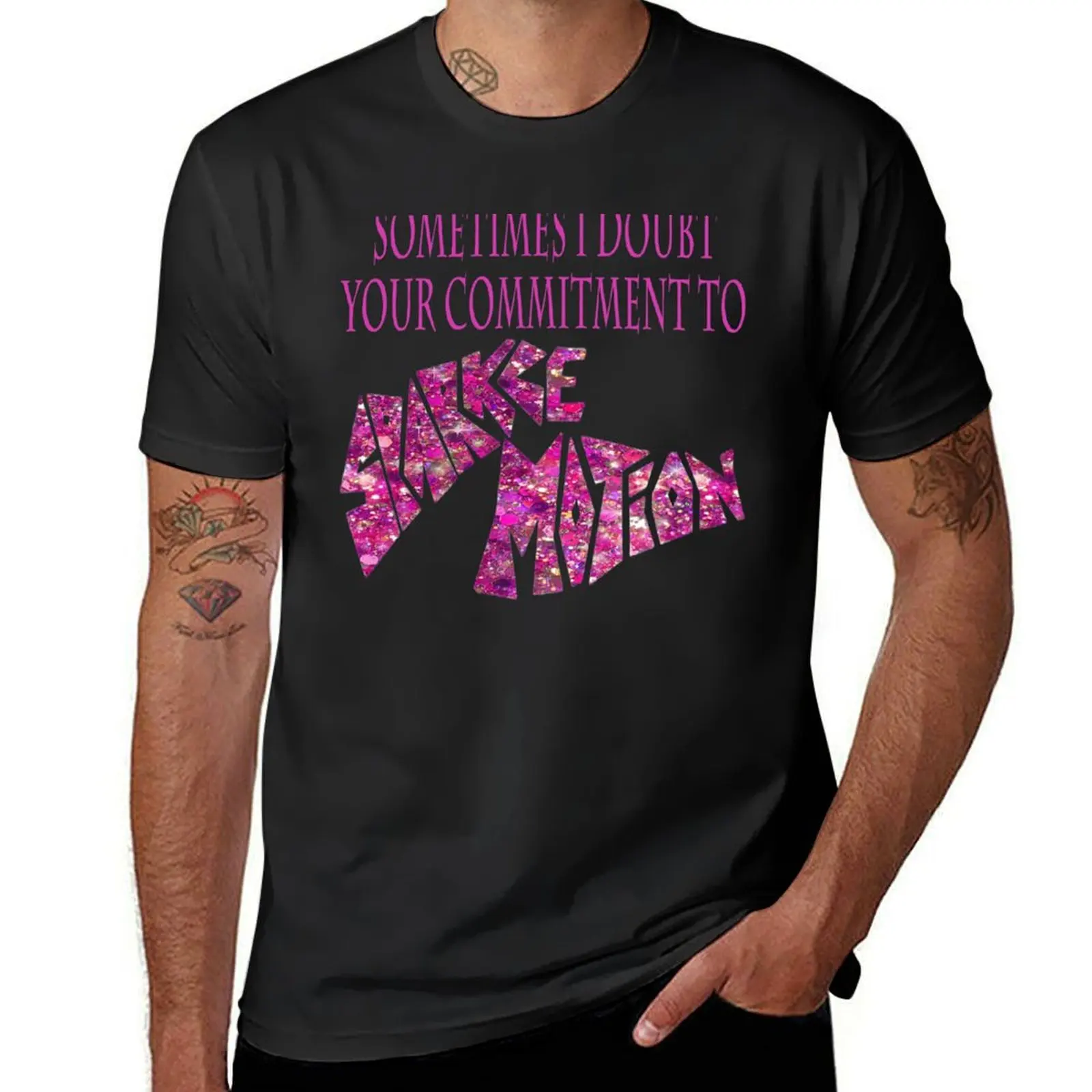 Sometimes I Doubt Your Commitment To Sparkle Motion T-Shirt korean fashion kawaii clothes mens graphic t-shirts big and tall