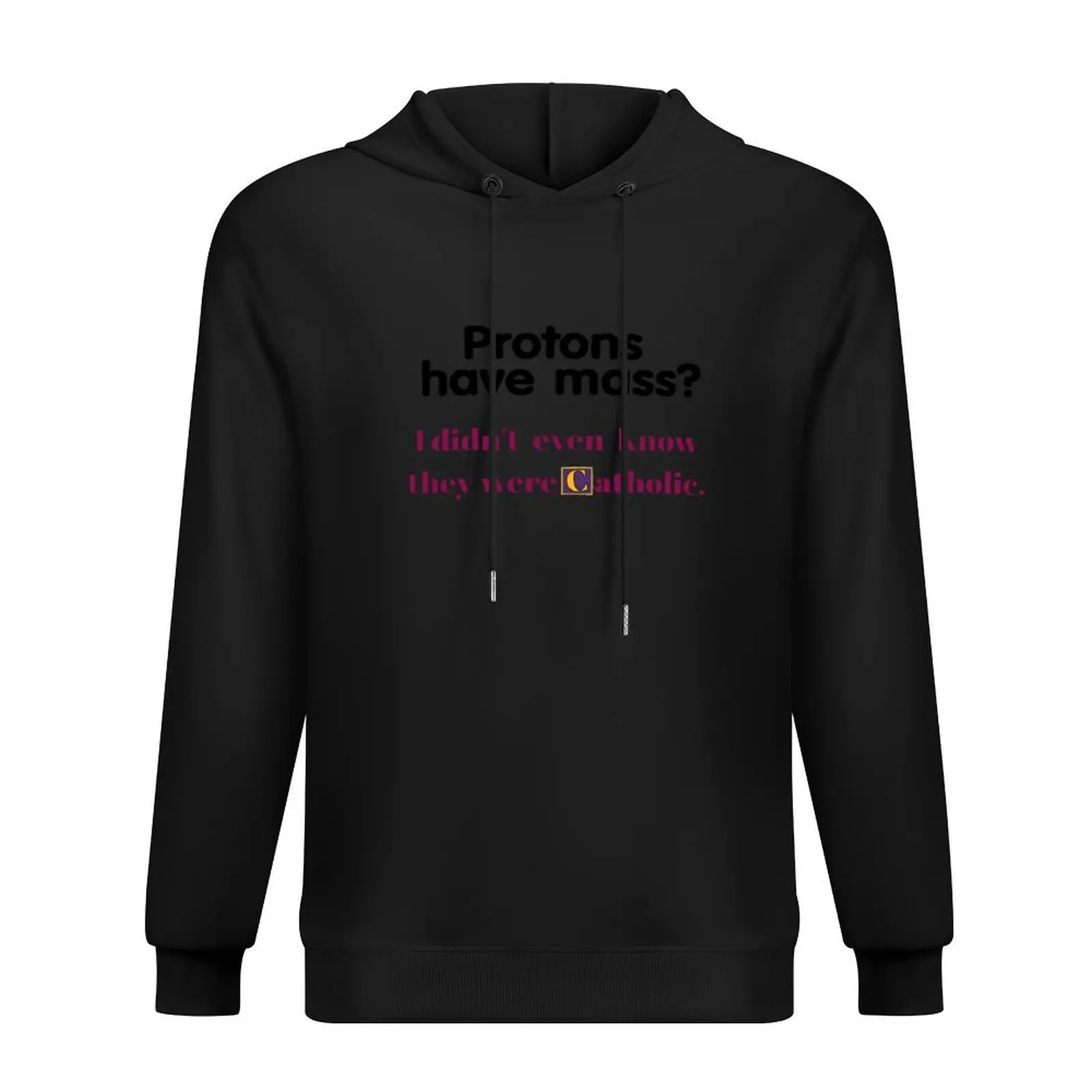 

Protons Have Mass I Didn't Even Know They Were Catholic - funny gifts Hoodie men wear tracksuits