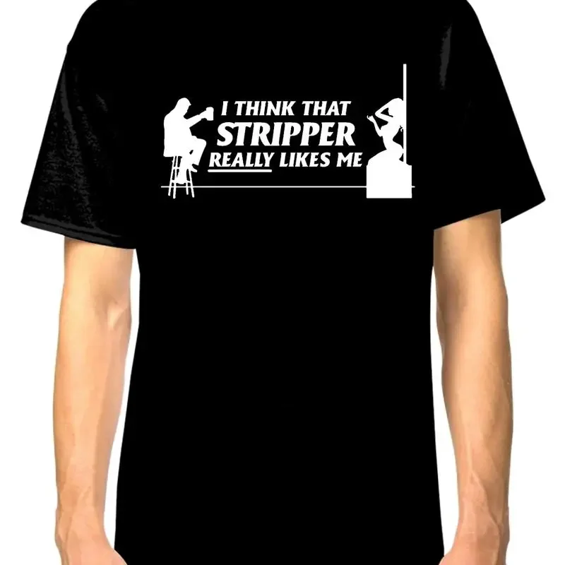 I Think That Stripper Really Likes Me T Shirt 100 Cotton High Quality