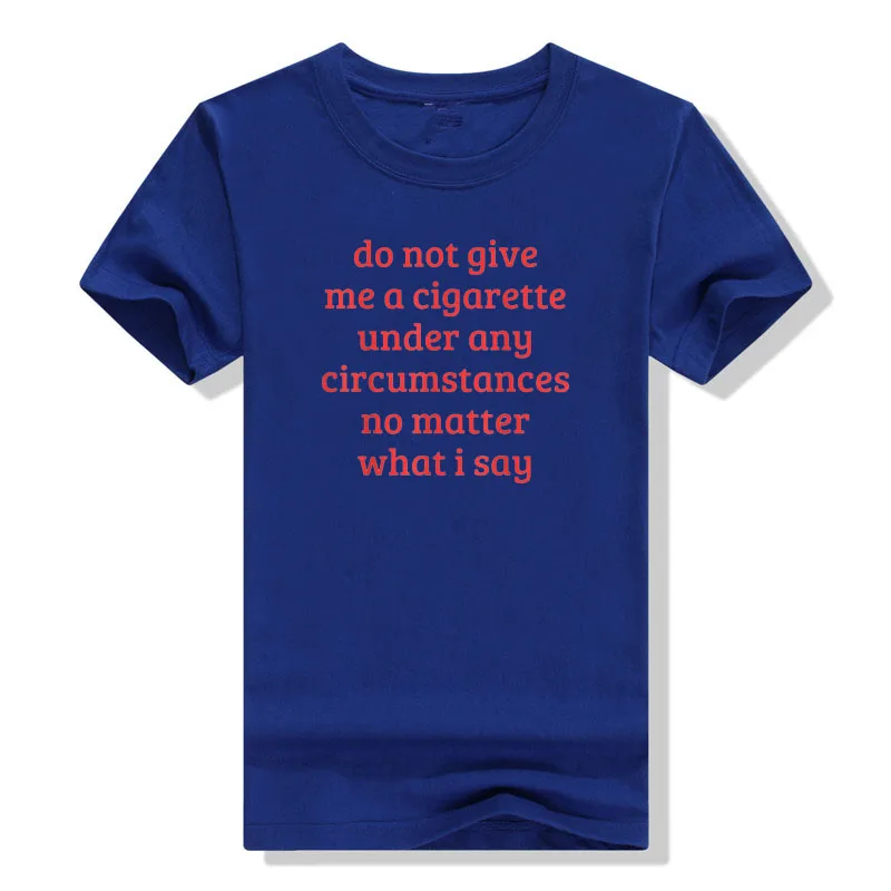 Do Not Give Me A Cigarette Under Any Circumstances No Matter What I Say  Funny Sayings Quote T-Shirt Smoking Lover Smoker Tee Top